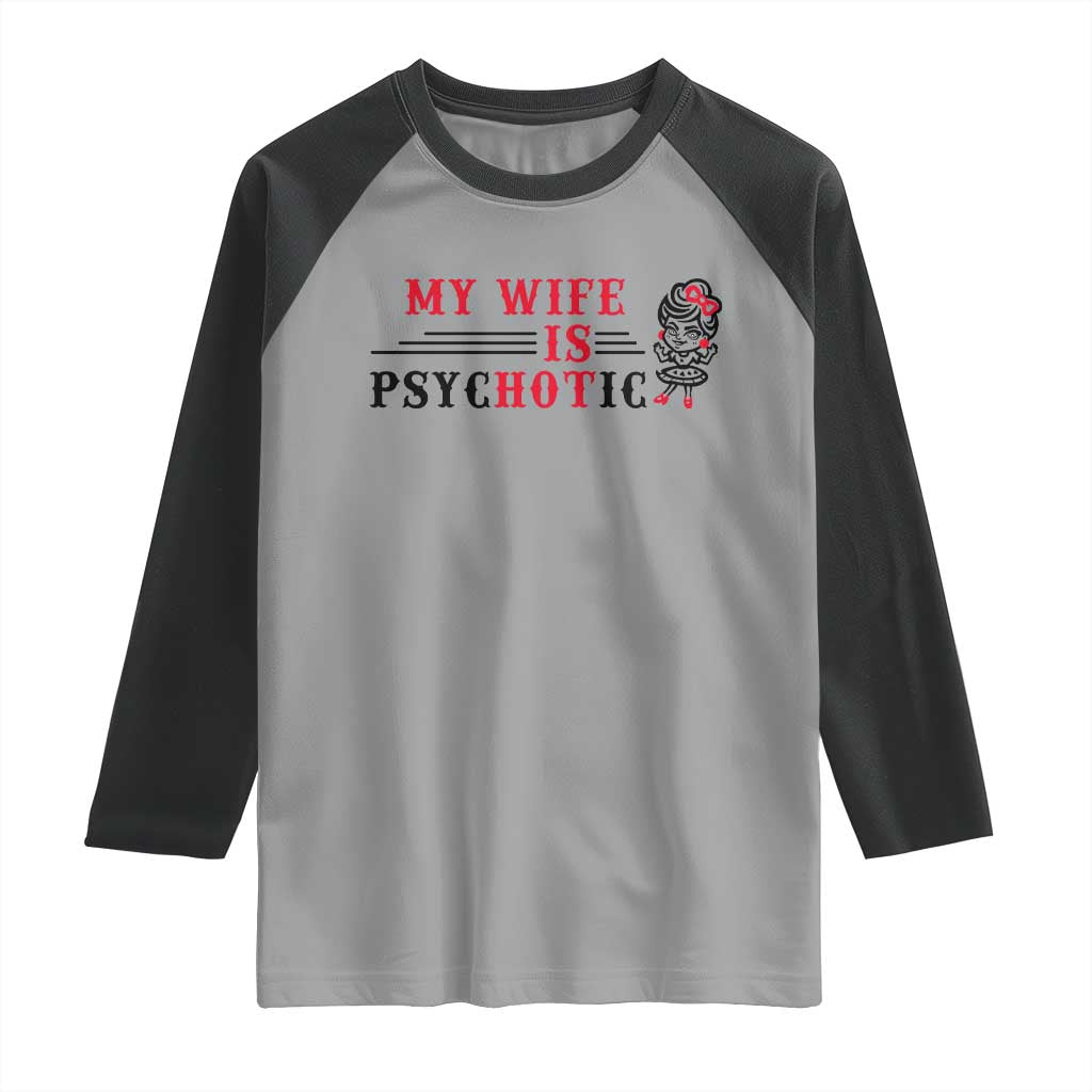 My Wife Is Psychotic Raglan Shirt Funny Marriage Life Hot Wives - Wonder Print Shop