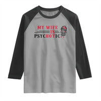 My Wife Is Psychotic Raglan Shirt Funny Marriage Life Hot Wives - Wonder Print Shop