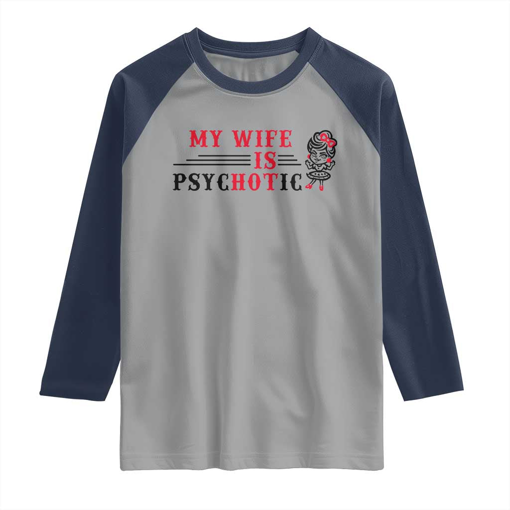 My Wife Is Psychotic Raglan Shirt Funny Marriage Life Hot Wives - Wonder Print Shop