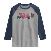 My Wife Is Psychotic Raglan Shirt Funny Marriage Life Hot Wives - Wonder Print Shop