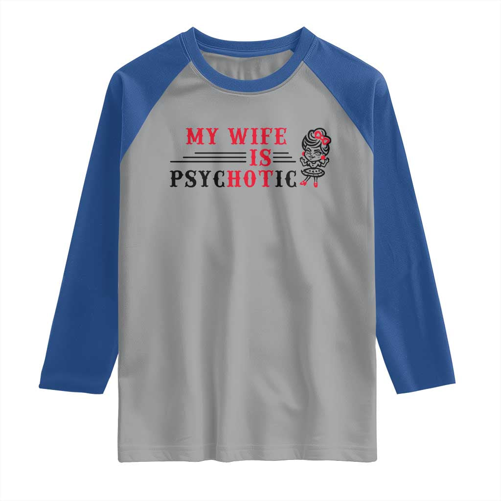 My Wife Is Psychotic Raglan Shirt Funny Marriage Life Hot Wives - Wonder Print Shop