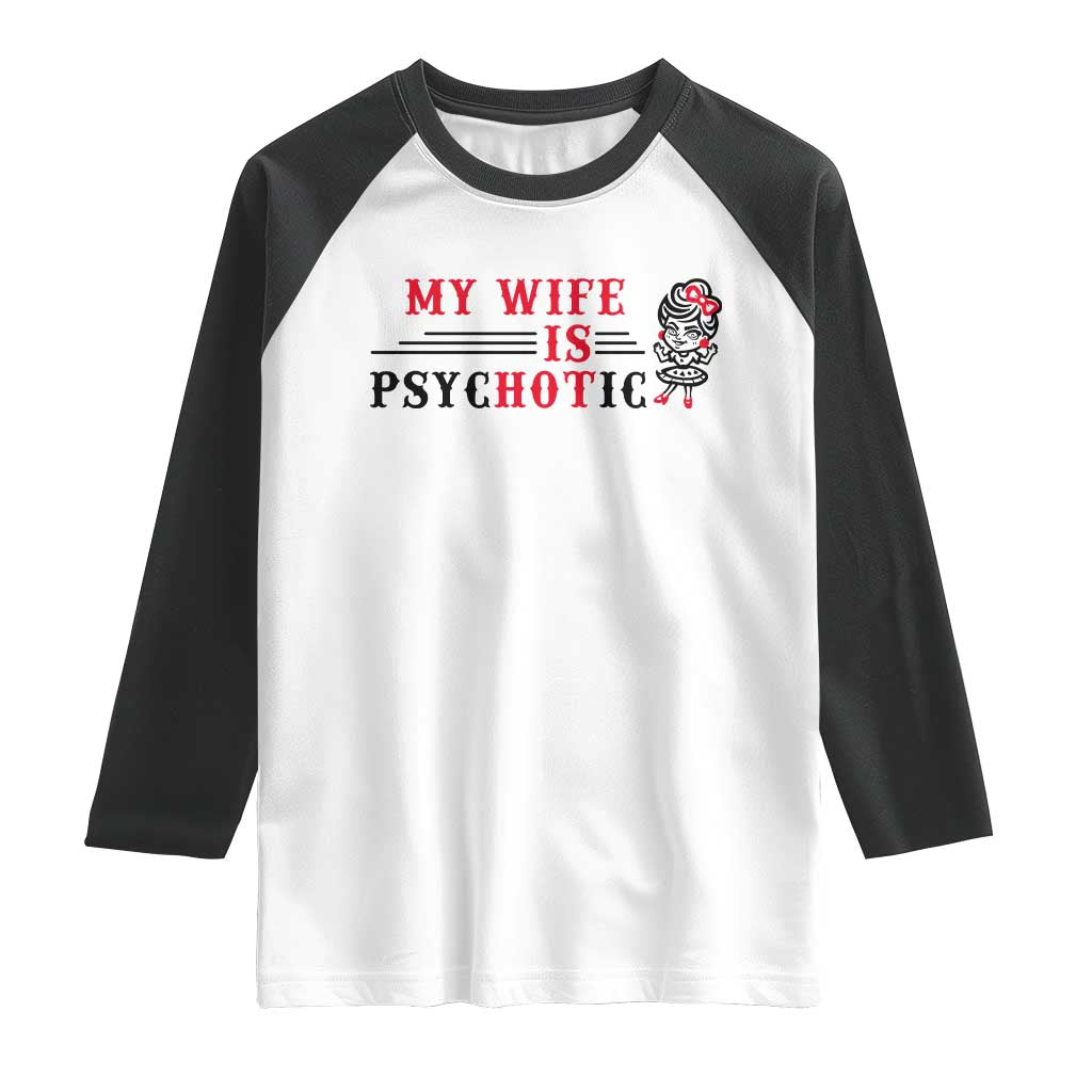 My Wife Is Psychotic Raglan Shirt Funny Marriage Life Hot Wives - Wonder Print Shop
