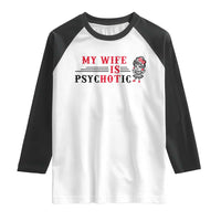 My Wife Is Psychotic Raglan Shirt Funny Marriage Life Hot Wives - Wonder Print Shop