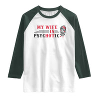My Wife Is Psychotic Raglan Shirt Funny Marriage Life Hot Wives - Wonder Print Shop