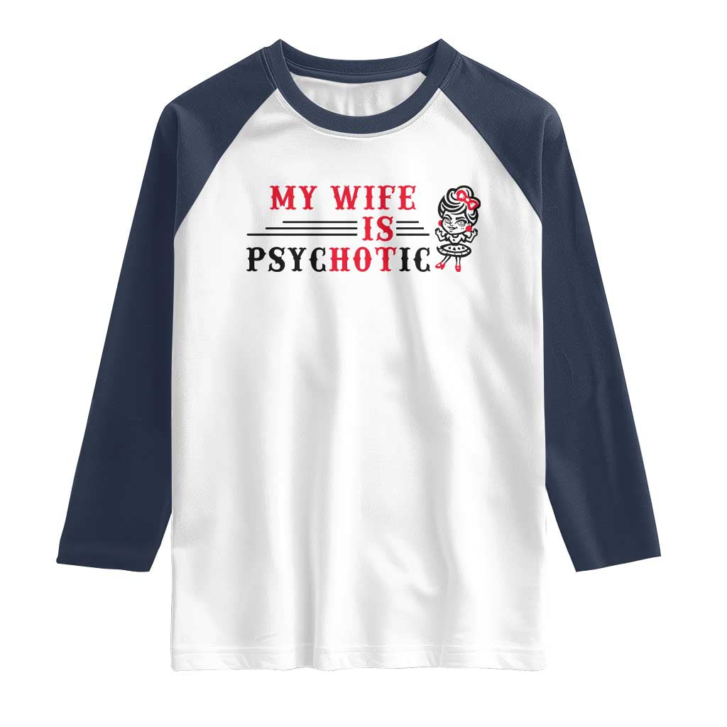 My Wife Is Psychotic Raglan Shirt Funny Marriage Life Hot Wives - Wonder Print Shop
