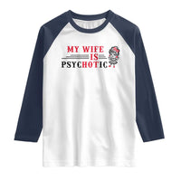 My Wife Is Psychotic Raglan Shirt Funny Marriage Life Hot Wives - Wonder Print Shop