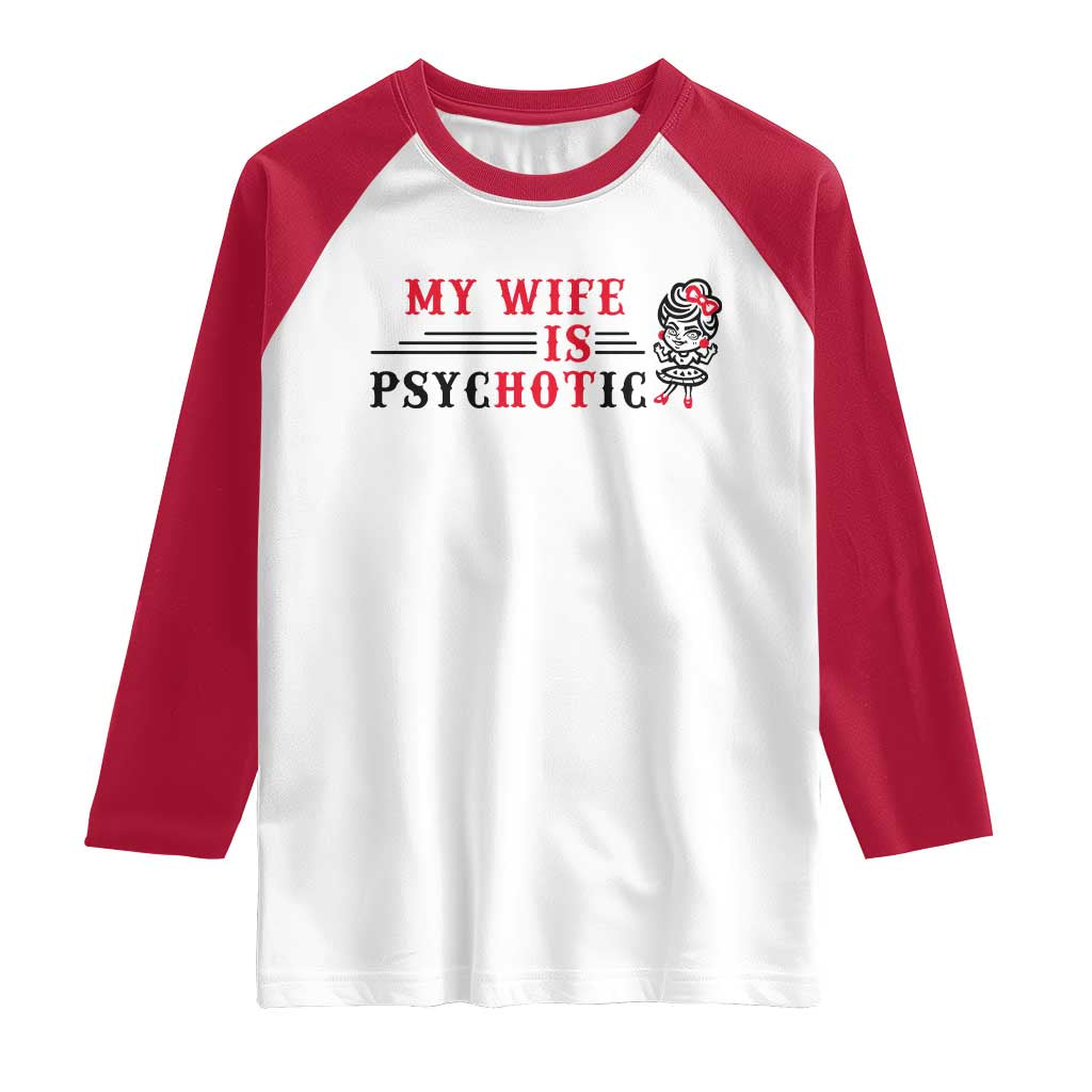 My Wife Is Psychotic Raglan Shirt Funny Marriage Life Hot Wives - Wonder Print Shop