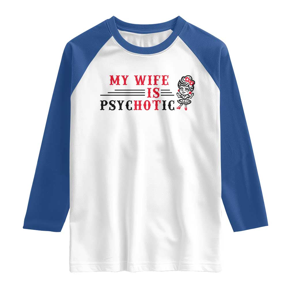 My Wife Is Psychotic Raglan Shirt Funny Marriage Life Hot Wives - Wonder Print Shop
