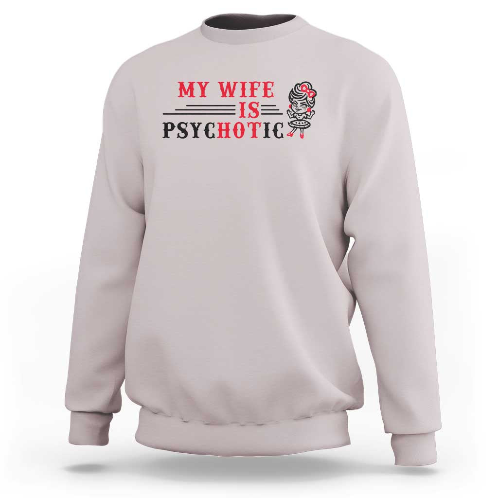 My Wife Is Psychotic Sweatshirt Funny Marriage Life Hot Wives - Wonder Print Shop