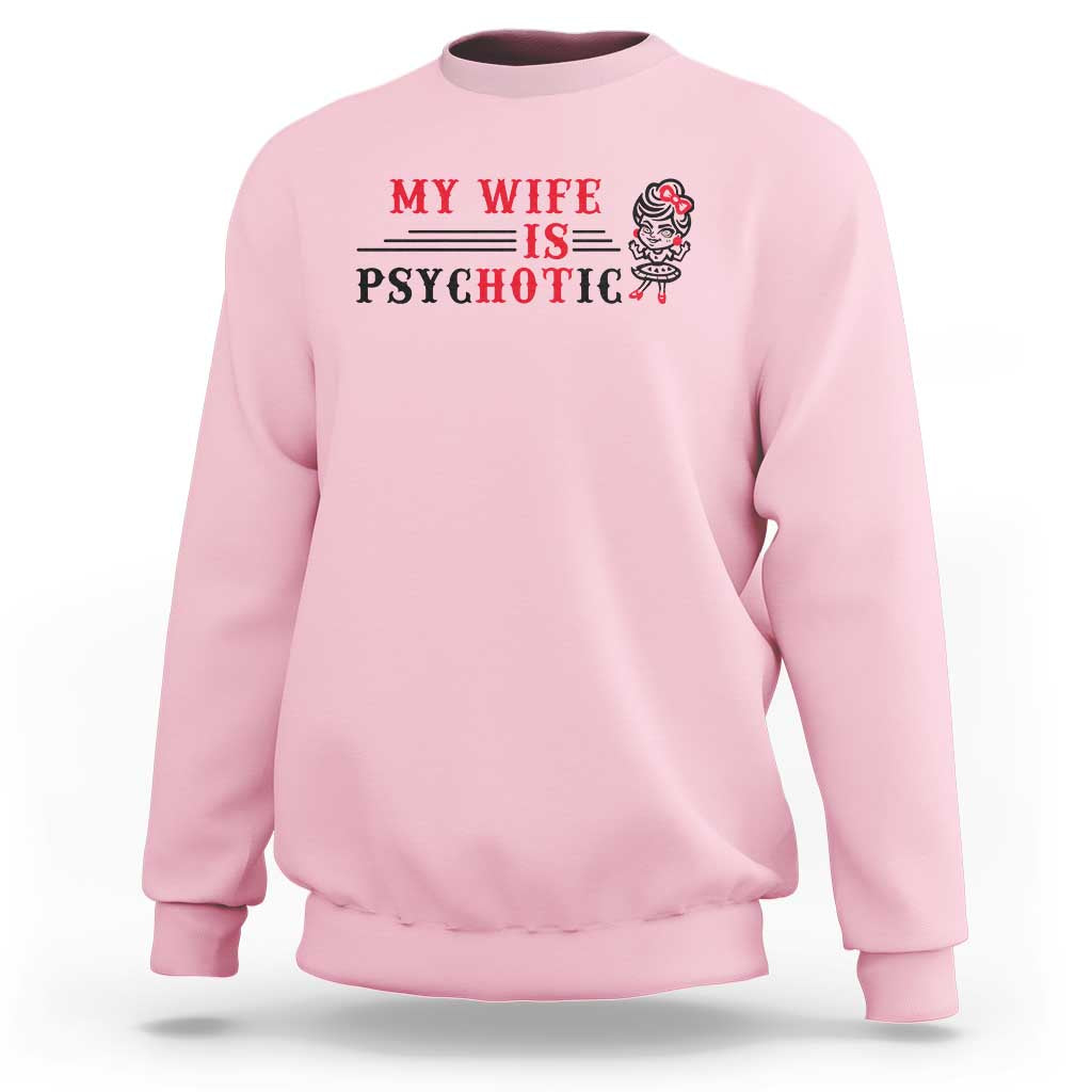 My Wife Is Psychotic Sweatshirt Funny Marriage Life Hot Wives - Wonder Print Shop