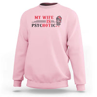 My Wife Is Psychotic Sweatshirt Funny Marriage Life Hot Wives - Wonder Print Shop