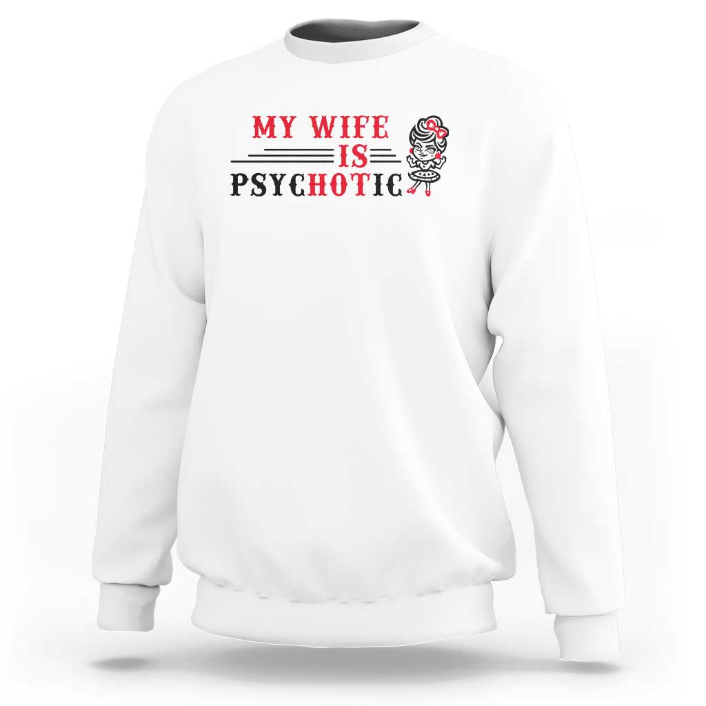 My Wife Is Psychotic Sweatshirt Funny Marriage Life Hot Wives - Wonder Print Shop