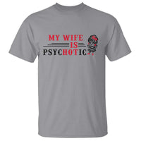 My Wife Is Psychotic T Shirt Funny Marriage Life Hot Wives - Wonder Print Shop