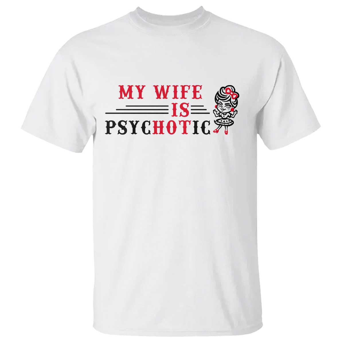 My Wife Is Psychotic T Shirt Funny Marriage Life Hot Wives - Wonder Print Shop