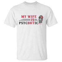 My Wife Is Psychotic T Shirt Funny Marriage Life Hot Wives - Wonder Print Shop