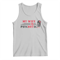 My Wife Is Psychotic Tank Top Funny Marriage Life Hot Wives - Wonder Print Shop