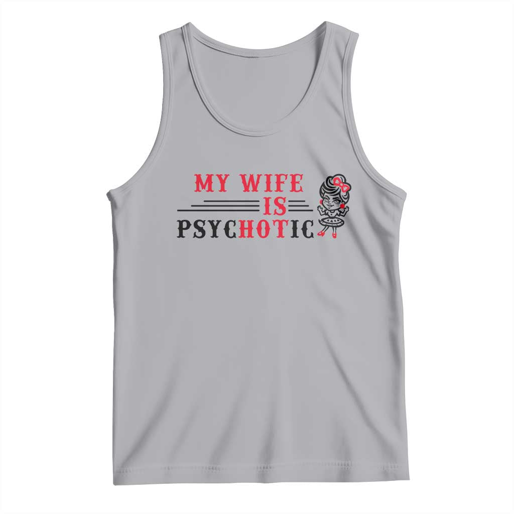 My Wife Is Psychotic Tank Top Funny Marriage Life Hot Wives - Wonder Print Shop