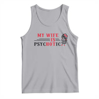 My Wife Is Psychotic Tank Top Funny Marriage Life Hot Wives - Wonder Print Shop