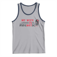 My Wife Is Psychotic Tank Top Funny Marriage Life Hot Wives - Wonder Print Shop