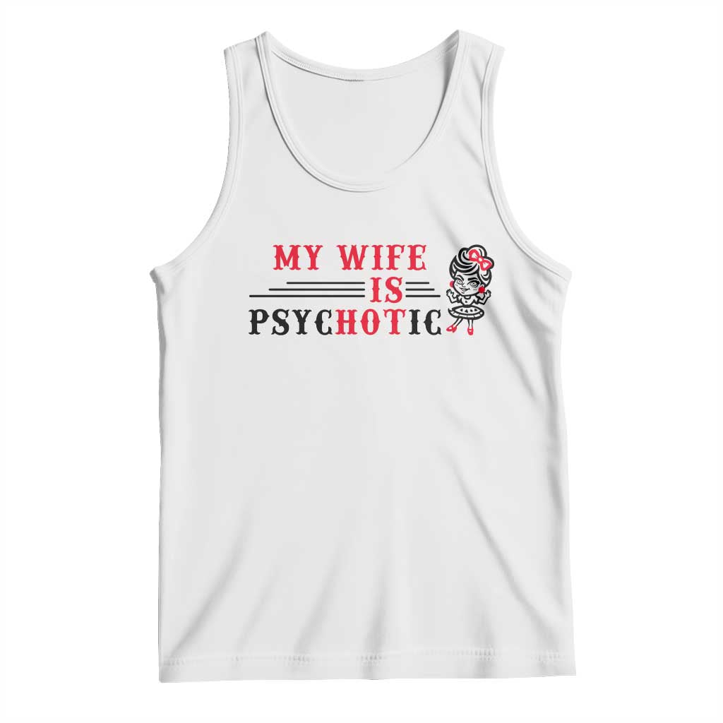 My Wife Is Psychotic Tank Top Funny Marriage Life Hot Wives - Wonder Print Shop