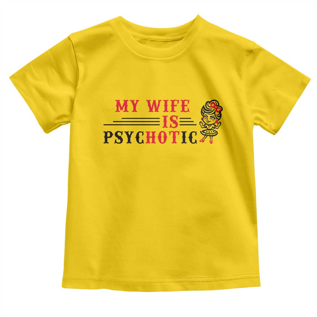 My Wife Is Psychotic Toddler T Shirt Funny Marriage Life Hot Wives - Wonder Print Shop