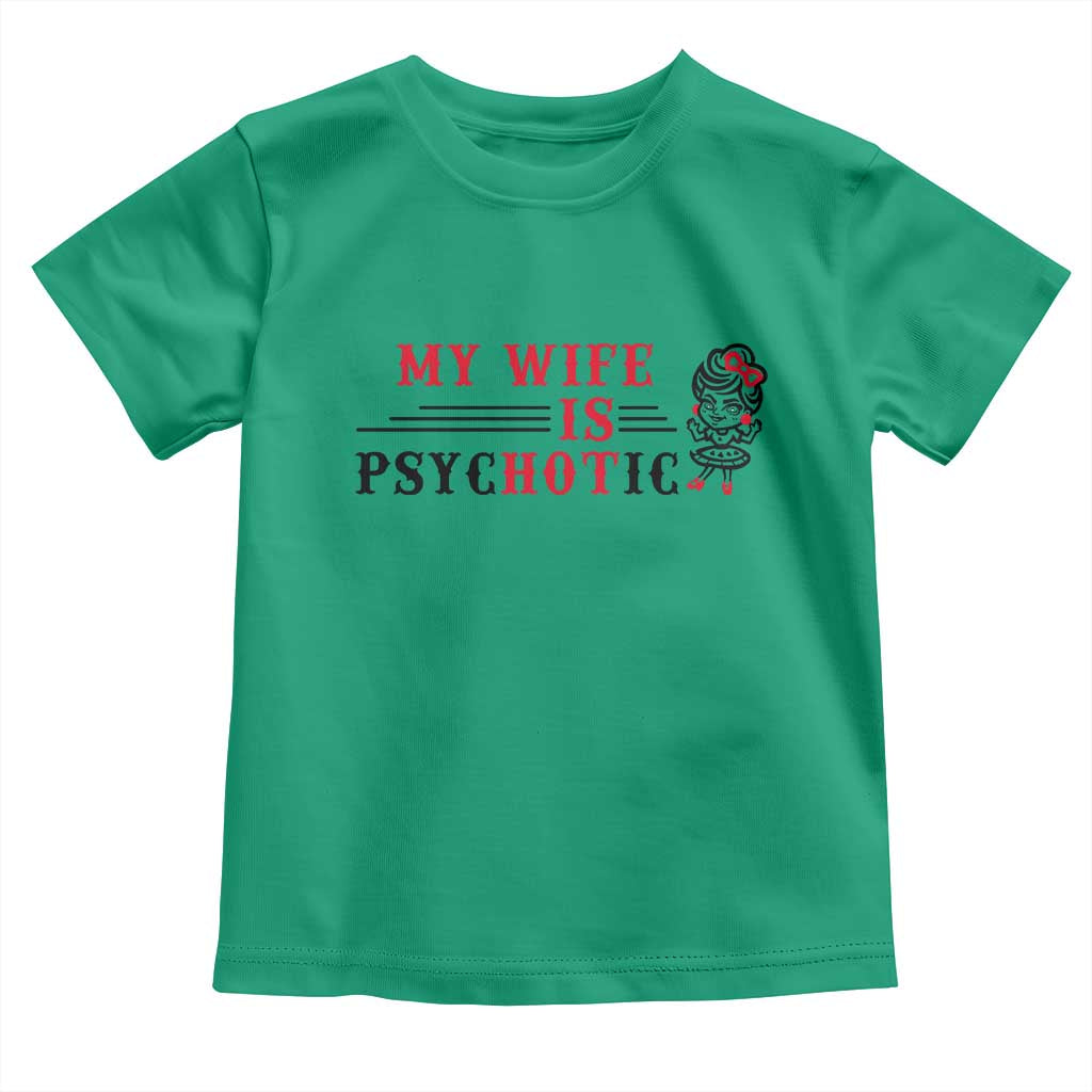 My Wife Is Psychotic Toddler T Shirt Funny Marriage Life Hot Wives - Wonder Print Shop