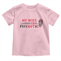 My Wife Is Psychotic Toddler T Shirt Funny Marriage Life Hot Wives - Wonder Print Shop