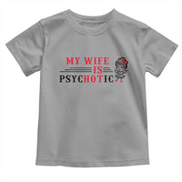 My Wife Is Psychotic Toddler T Shirt Funny Marriage Life Hot Wives - Wonder Print Shop