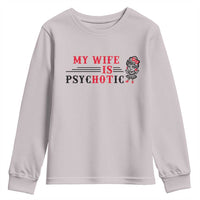 My Wife Is Psychotic Youth Sweatshirt Funny Marriage Life Hot Wives - Wonder Print Shop