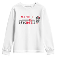 My Wife Is Psychotic Youth Sweatshirt Funny Marriage Life Hot Wives - Wonder Print Shop