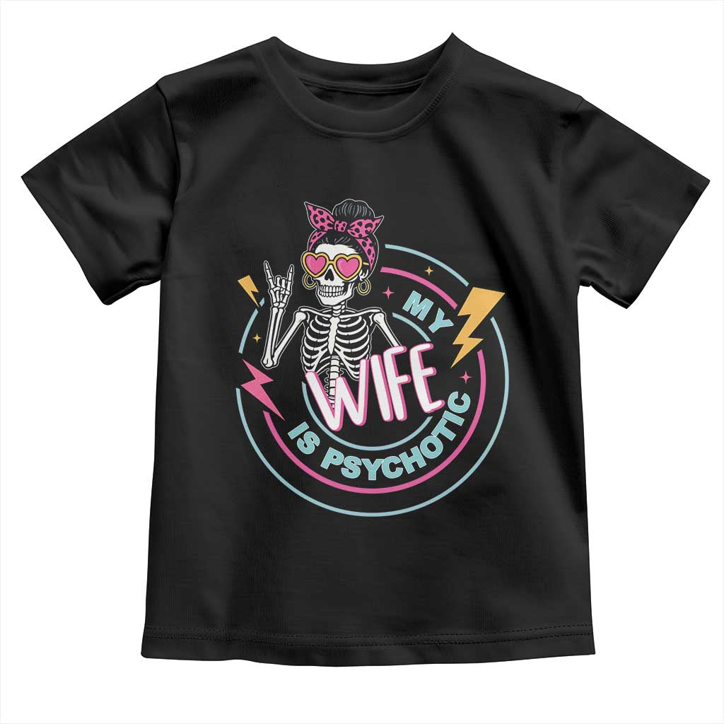 My Wife Is Psychotic Toddler T Shirt Funny Messy Bun Skeleton Sarcastic - Wonder Print Shop