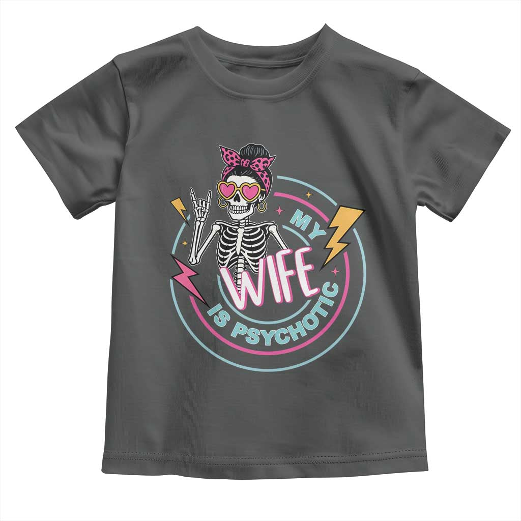 My Wife Is Psychotic Toddler T Shirt Funny Messy Bun Skeleton Sarcastic - Wonder Print Shop