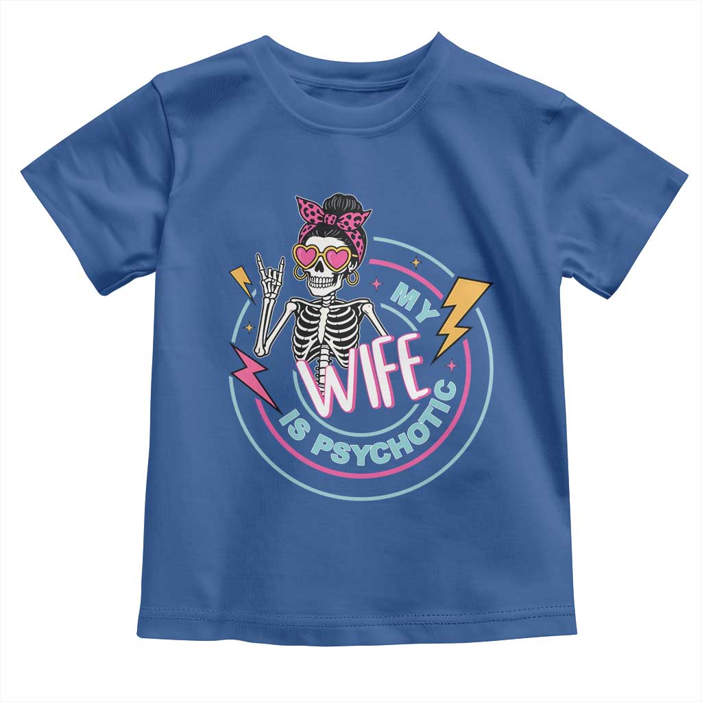 My Wife Is Psychotic Toddler T Shirt Funny Messy Bun Skeleton Sarcastic - Wonder Print Shop
