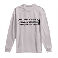 My Wife Says I Only Have Two Faults Long Sleeve Shirt Funny Marriage Life Hot Wife - Wonder Print Shop