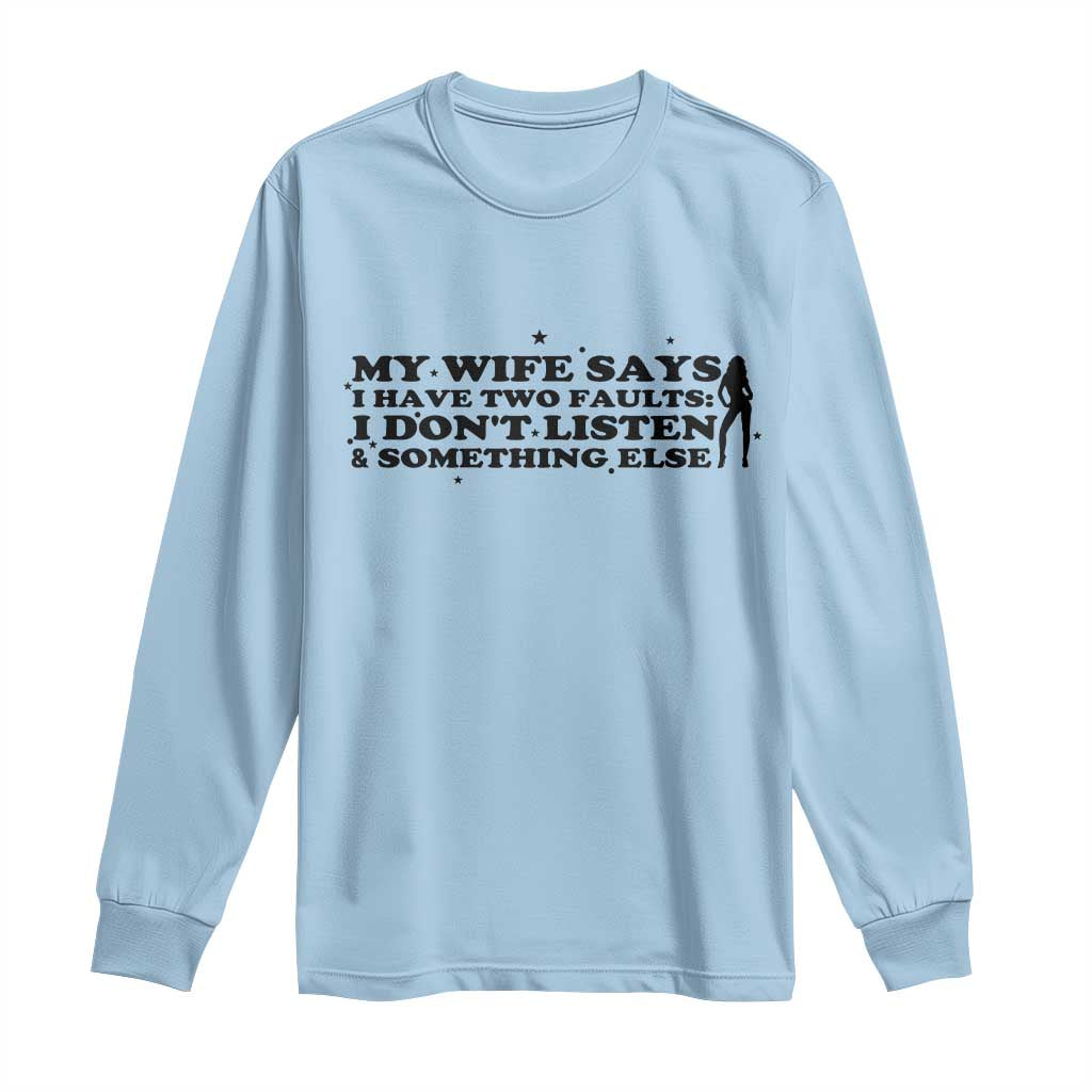 My Wife Says I Only Have Two Faults Long Sleeve Shirt Funny Marriage Life Hot Wife - Wonder Print Shop