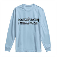 My Wife Says I Only Have Two Faults Long Sleeve Shirt Funny Marriage Life Hot Wife - Wonder Print Shop