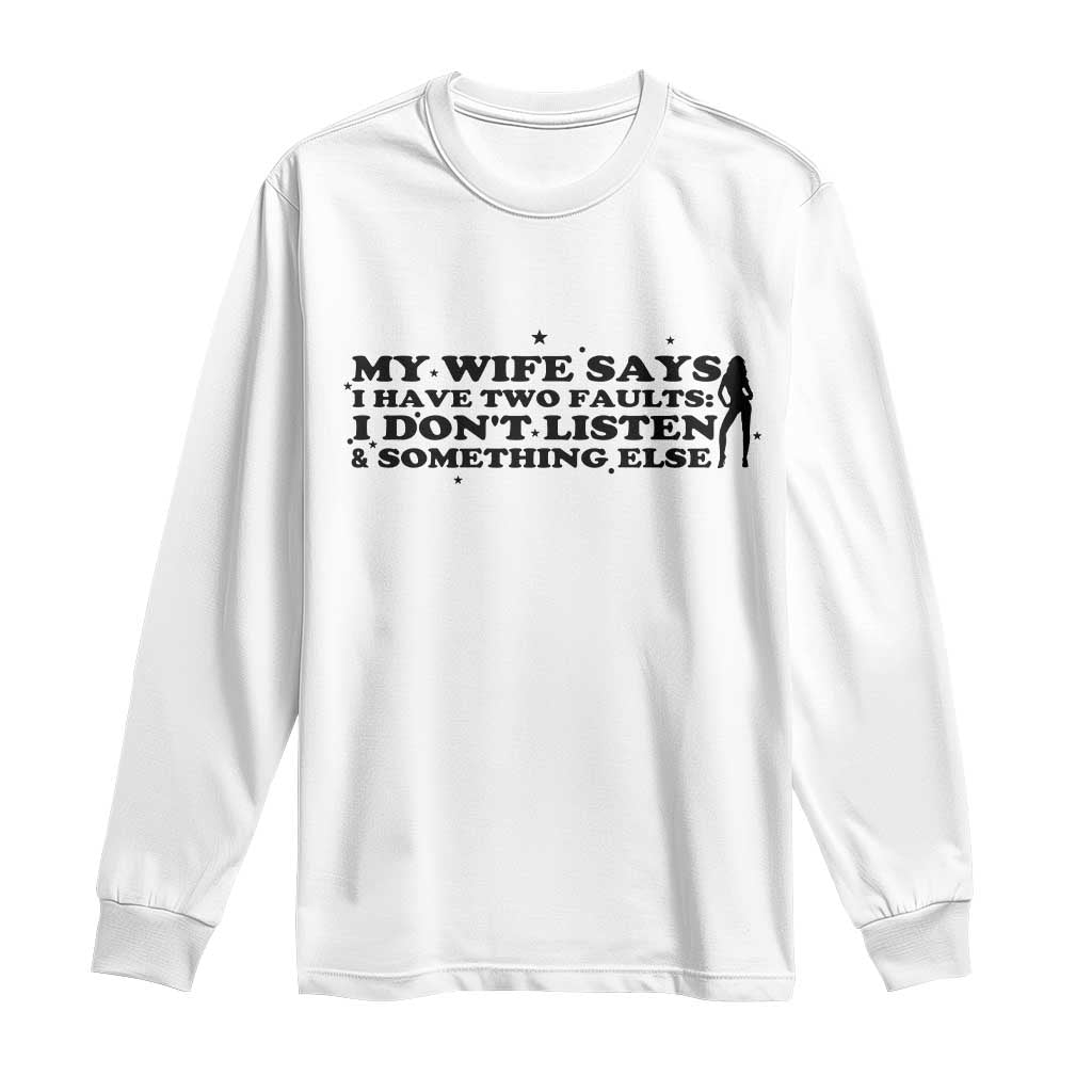 My Wife Says I Only Have Two Faults Long Sleeve Shirt Funny Marriage Life Hot Wife - Wonder Print Shop
