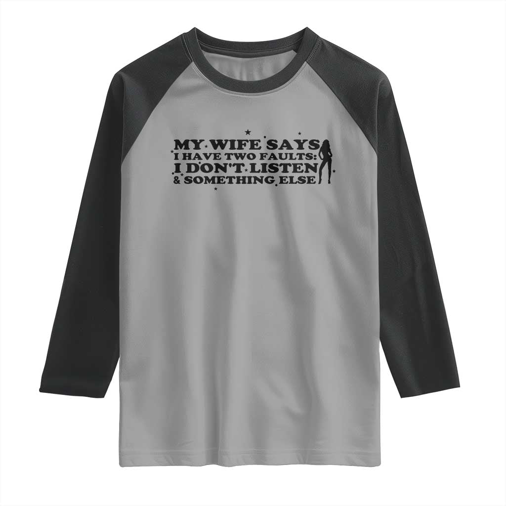 My Wife Says I Only Have Two Faults Raglan Shirt Funny Marriage Life Hot Wife - Wonder Print Shop