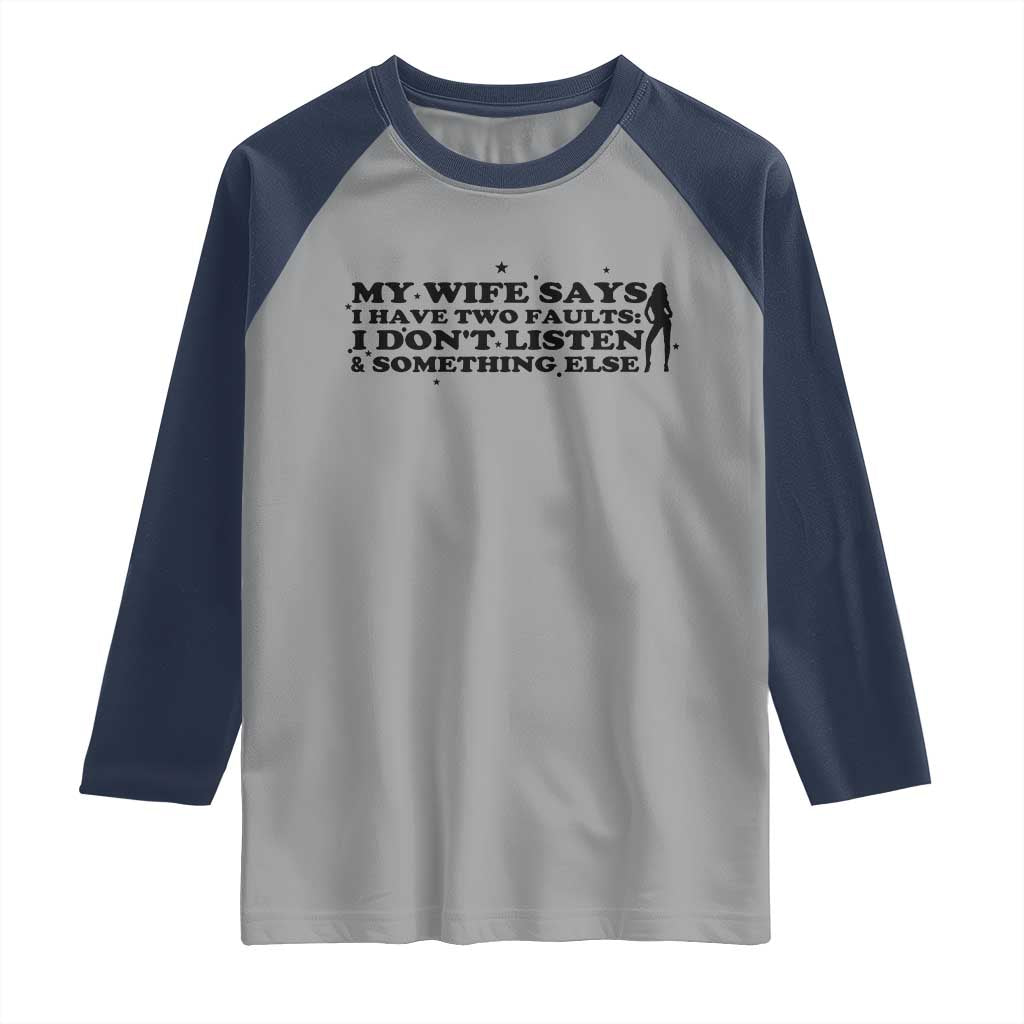 My Wife Says I Only Have Two Faults Raglan Shirt Funny Marriage Life Hot Wife - Wonder Print Shop