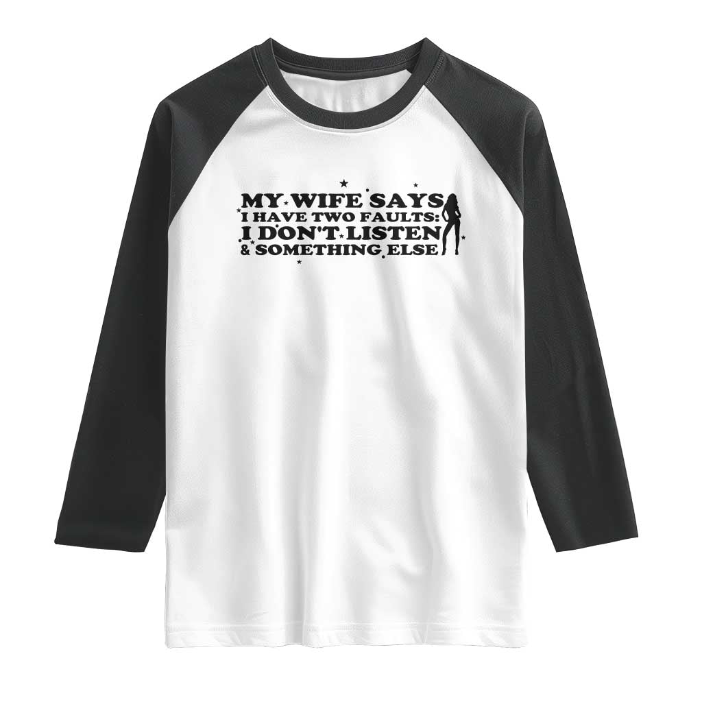 My Wife Says I Only Have Two Faults Raglan Shirt Funny Marriage Life Hot Wife - Wonder Print Shop