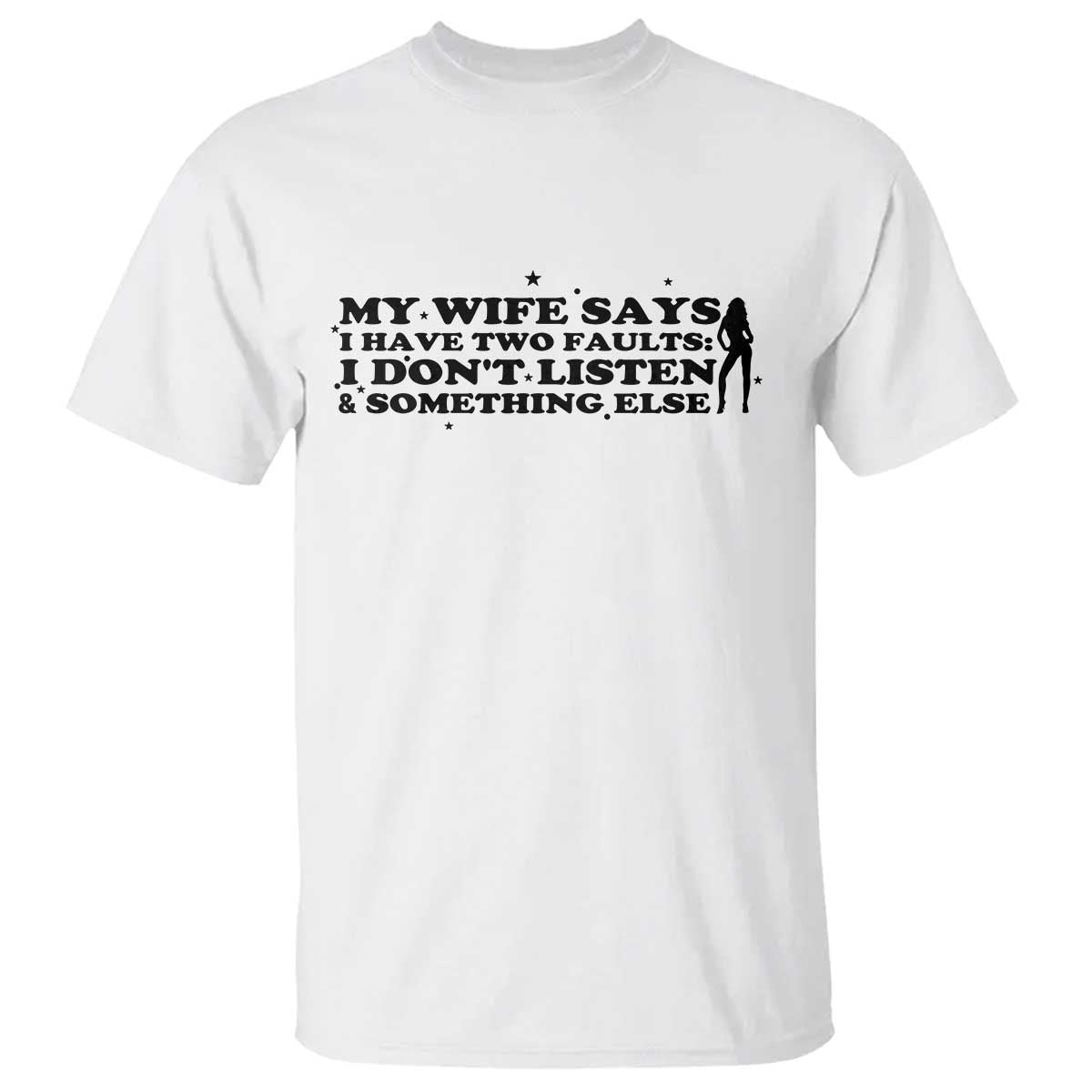 My Wife Says I Only Have Two Faults T Shirt Funny Marriage Life Hot Wife - Wonder Print Shop