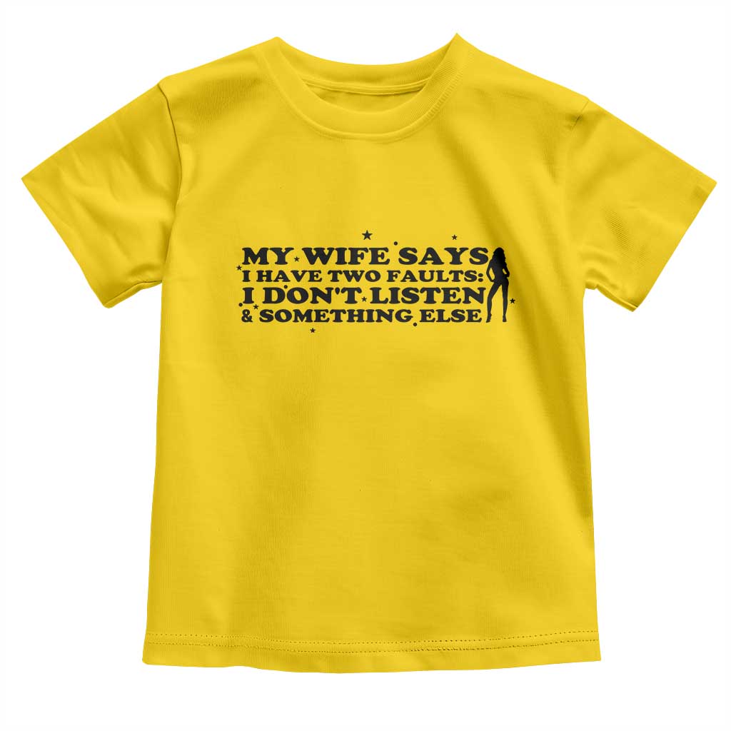 My Wife Says I Only Have Two Faults Toddler T Shirt Funny Marriage Life Hot Wife - Wonder Print Shop
