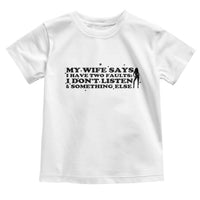 My Wife Says I Only Have Two Faults Toddler T Shirt Funny Marriage Life Hot Wife - Wonder Print Shop