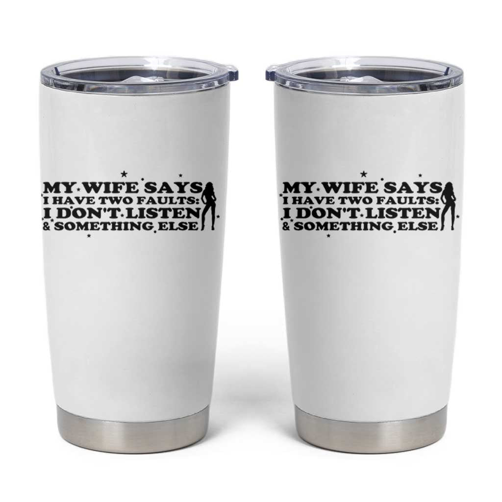 My Wife Says I Only Have Two Faults Tumbler Cup Funny Marriage Life Hot Wife