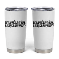 My Wife Says I Only Have Two Faults Tumbler Cup Funny Marriage Life Hot Wife