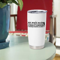 My Wife Says I Only Have Two Faults Tumbler Cup Funny Marriage Life Hot Wife