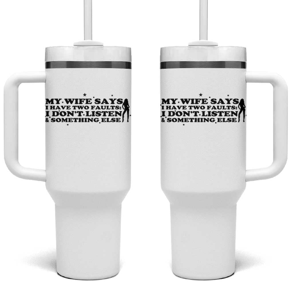 My Wife Says I Only Have Two Faults Tumbler With Handle Funny Marriage Life Hot Wife