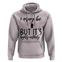 I May Be Wrong But It Is Highly Unlikely Hoodie Funny Sarcastic - Wonder Print Shop