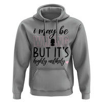 I May Be Wrong But It Is Highly Unlikely Hoodie Funny Sarcastic - Wonder Print Shop