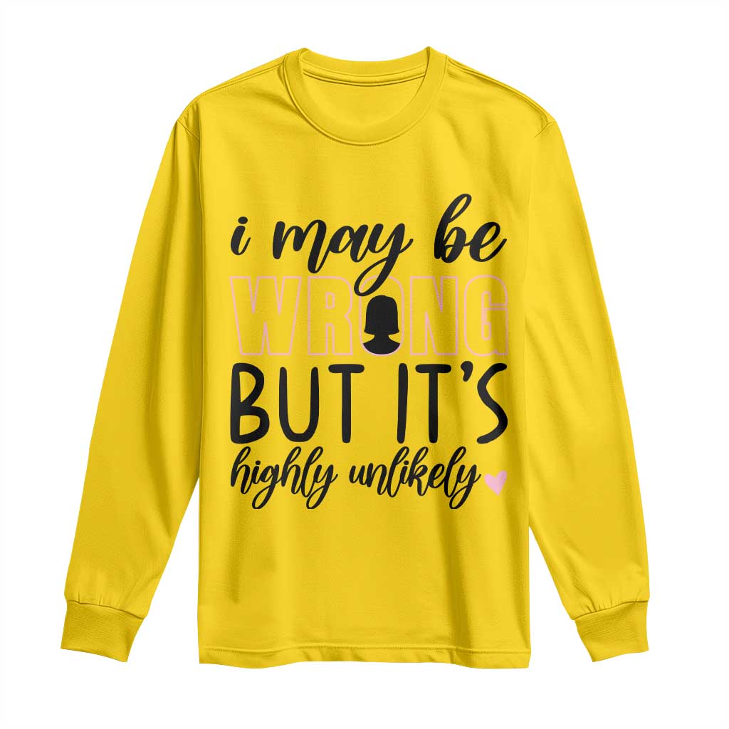 I May Be Wrong But It Is Highly Unlikely Long Sleeve Shirt Funny Sarcastic - Wonder Print Shop
